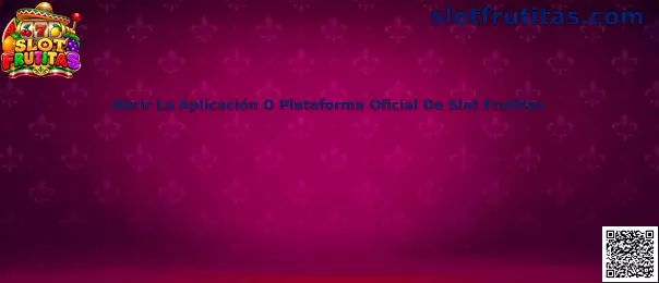 Abrir La Aplicación O Plataforma Oficial De Slot Frutitas