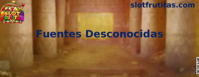 Fuentes Desconocidas y Seguridad