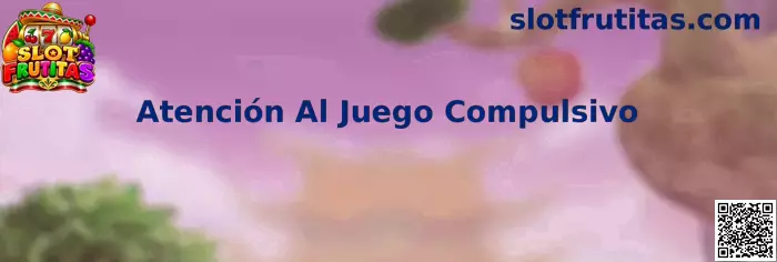 Atención Al Juego Compulsivo en Slot Frutitas