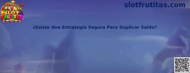 ¿Existe Una Estrategia Segura Para Duplicar Saldo?