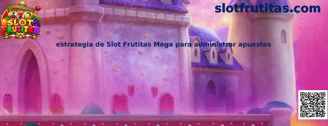 Estrategia de Slot Frutitas Mega para administrar apuestas