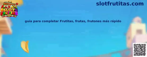 Guía para completar Frutitas, frutas y frutones más rápido