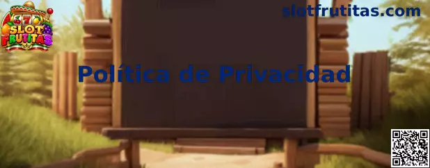 Información sobre la Política de Privacidad de Slot Frutitas